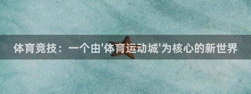 JJB竞技宝官网下载娱乐:体育竞技:一个由\'体育运动城\'